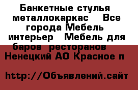 Банкетные стулья, металлокаркас. - Все города Мебель, интерьер » Мебель для баров, ресторанов   . Ненецкий АО,Красное п.